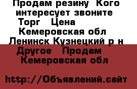 Продам резину. Кого интересует звоните. Торг › Цена ­ 30 000 - Кемеровская обл., Ленинск-Кузнецкий р-н Другое » Продам   . Кемеровская обл.